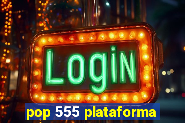 pop 555 plataforma